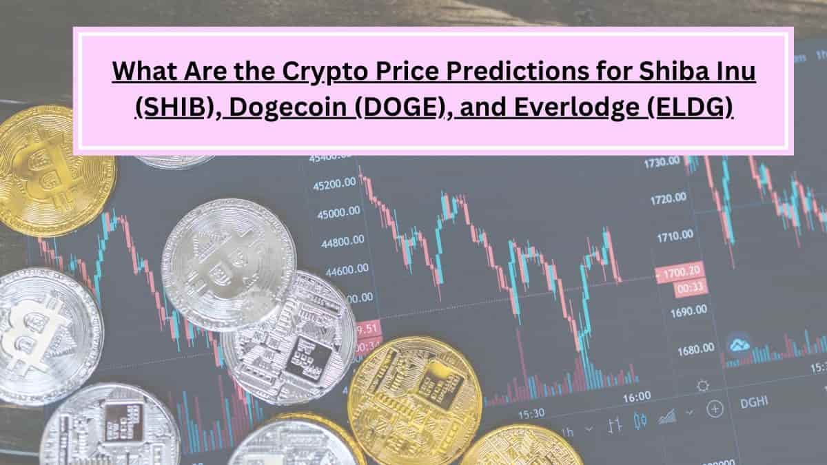 What Are the Crypto Price Predictions for Shiba Inu (SHIB), Dogecoin (DOGE), and Everlodge (ELDG)